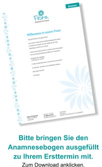Bitte bringen Sie den Anamnesebogen ausgefüllt zu Ihrem Ersttermin mit. Zum Download anklicken.